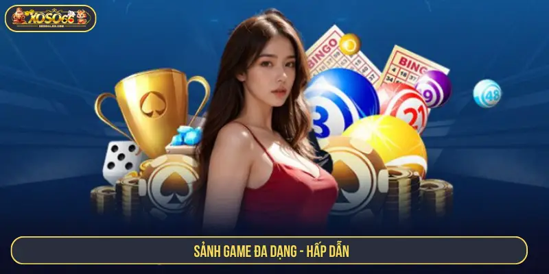 Sảnh game đa dạng - hấp dẫn