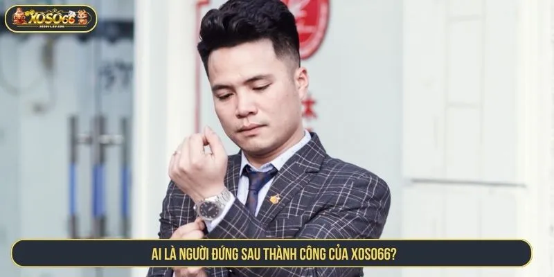 Ai là người đứng sau thành công của XOSO66?