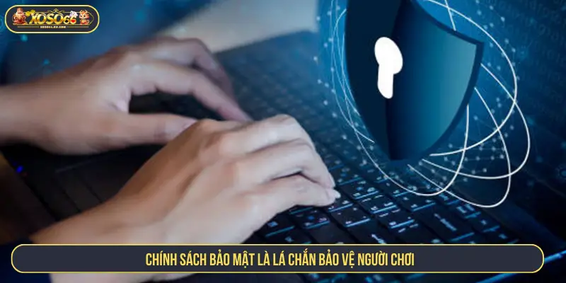 Chính sách bảo mật là lá chắn bảo vệ người chơi