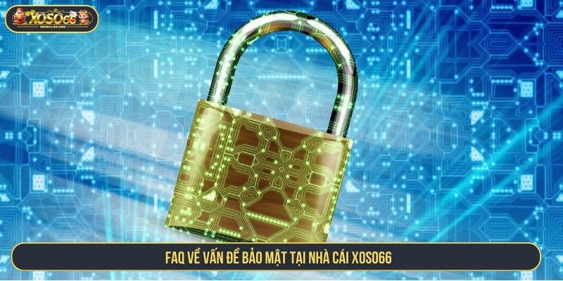 FAQ về vấn đề bảo mật tại nhà cái XOSO66
