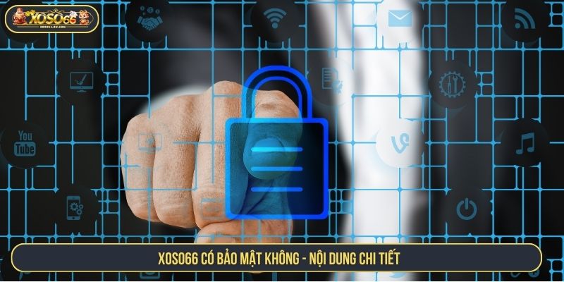 XOSO66 có bảo mật không - Nội dung chi tiết